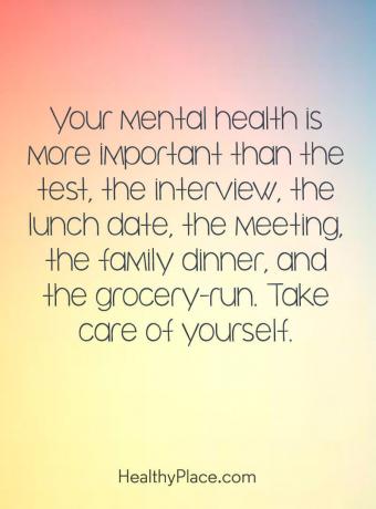 Citat o mentalnom zdravlju - Vaše mentalno zdravlje važnije je od testa, intervjua, datuma ručka, sastanka, obiteljske večere i trčanja s namirnicama. Čuvaj se.