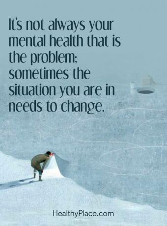 Citat o mentalnom zdravlju - problem nije uvijek u mentalnom zdravlju; ponekad se situacija u kojoj ste u potrebi treba promijeniti.