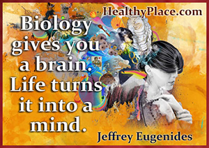 Citat o mentalnom zdravlju - Biologija vam daje mozak. Život ga pretvara u um.
