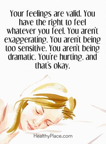 Citat o mentalnom zdravlju - Vaši osjećaji su valjani. Imate pravo osjetiti što god osjećate. Ne pretjeruješ. Nisi previše osjetljiv. nisi dramatičan Ozlijediš, i to je u redu.
