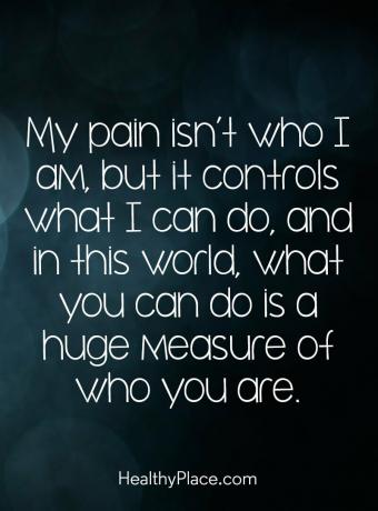 Citat o mentalnom zdravlju - Moja bol nije ono što jesam, već kontrolira što mogu učiniti, a na ovome je svijetu ono što vi možete učiniti ogromna mjera tko ste.