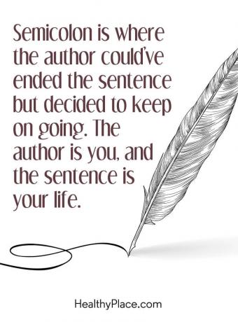 Citiranje mentalne bolesti - Semicolon je autor gdje je mogao završiti rečenicu, ali odlučio je nastaviti dalje. Autor ste vi, a rečenica je vaš život.